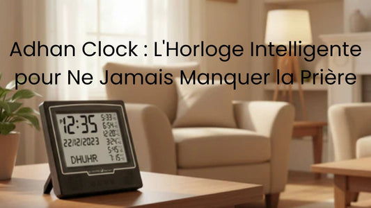 Adhan Clock : L'Horloge Intelligente pour Ne Jamais Manquer la Priere