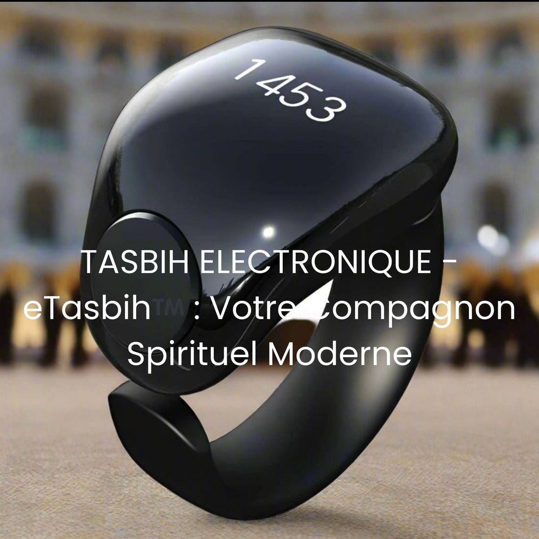 TASBIH ELECTRONIQUE - eTasbih™️ : Votre Compagnon Spirituel Moderne