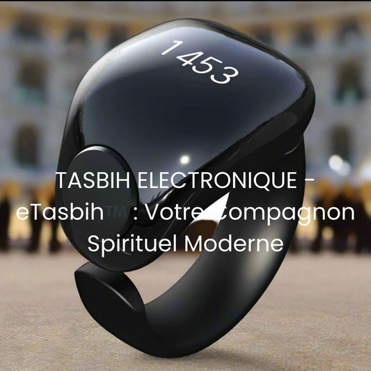 TASBIH ELECTRONIQUE - eTasbih™️ : Votre Compagnon Spirituel Moderne