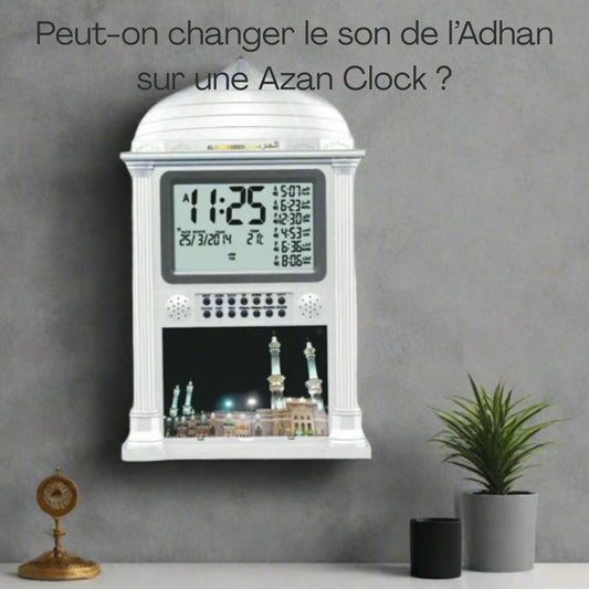 Peut-on changer le son de l’Adhan sur une Azan Clock ?